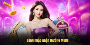 Đăng nhập nhận thưởng khủng tại MU88 chỉ 3 bước đơn giản