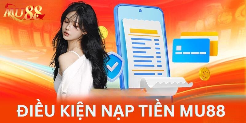 Chấp hành những điều kiện nạp tiền MU88 để tiến hành thành công