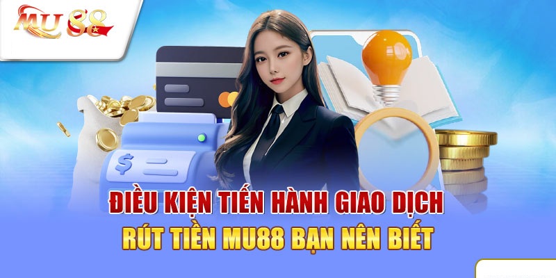 Đáp ứng các điều kiện trước khi rút tiền MU88