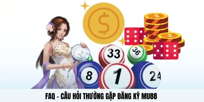 FAQ- câu hỏi đăng ký tại MU88 thường gặp 