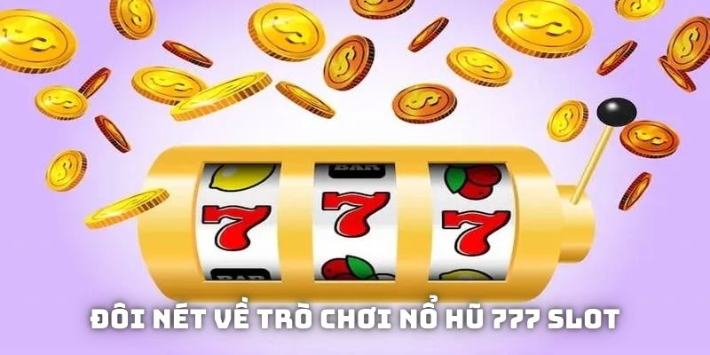 Đôi nét về trò chơi nổ hũ 777 slot