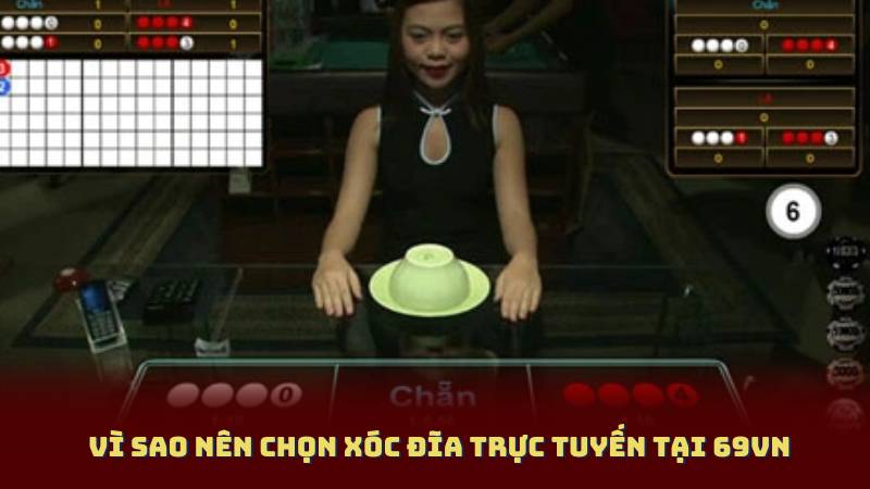 Vì sao nên chọn Xóc Đĩa Trực Tuyến tại 69VN
